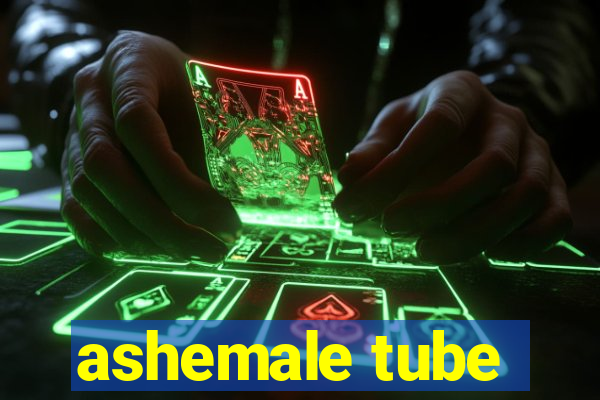 ashemale tube